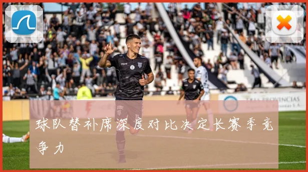 球队替补席深度对比决定长赛季竞争力