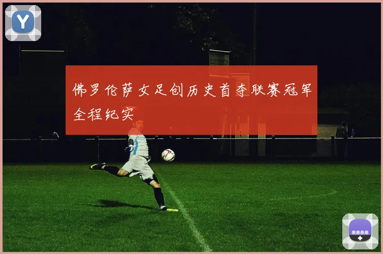 佛罗伦萨女足创历史首夺联赛冠军全程纪实
