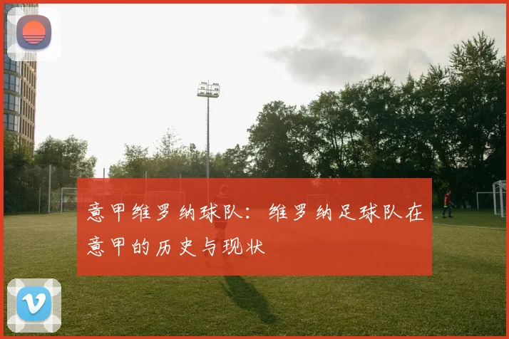 意甲维罗纳球队：维罗纳足球队在意甲的历史与现状
